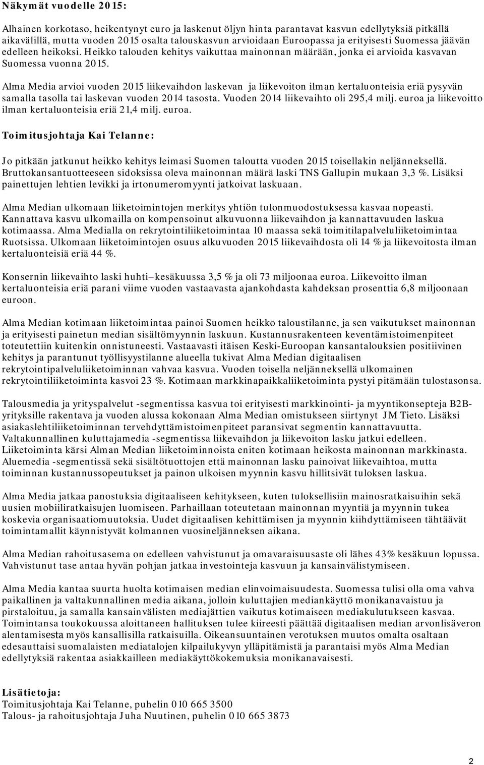 Alma Media arvioi vuoden 2015 liikevaihdon laskevan ja liikevoiton ilman kertaluonteisia eriä pysyvän samalla tasolla tai laskevan vuoden 2014 tasosta. Vuoden 2014 liikevaihto oli 295,4 milj.