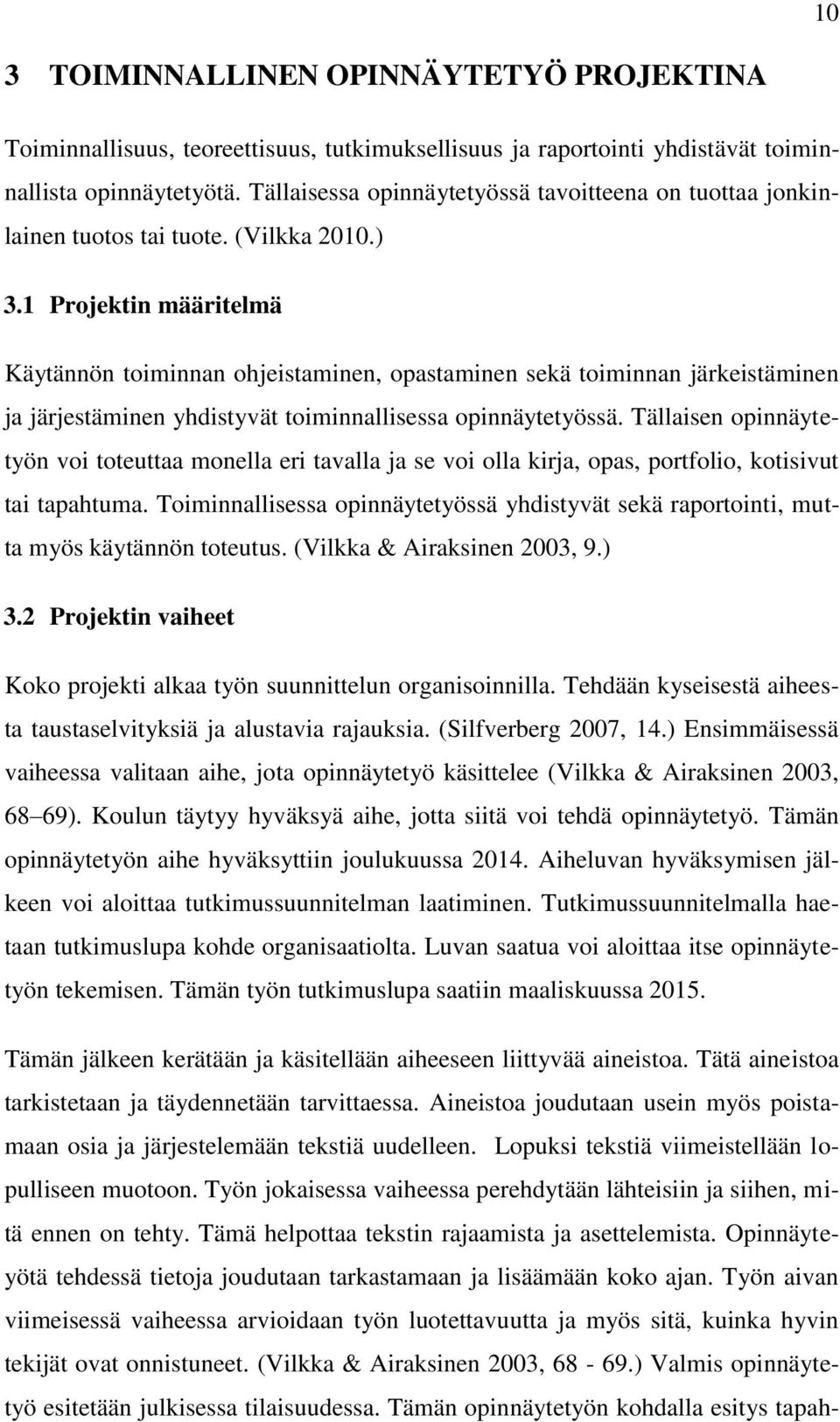 1 Projektin määritelmä Käytännön toiminnan ohjeistaminen, opastaminen sekä toiminnan järkeistäminen ja järjestäminen yhdistyvät toiminnallisessa opinnäytetyössä.