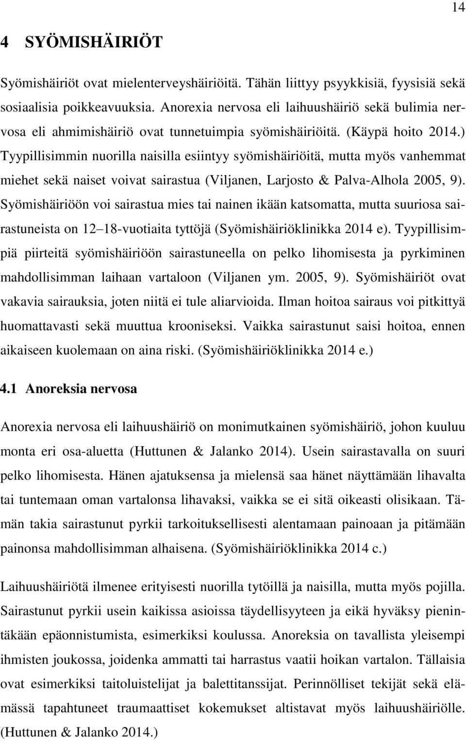 ) Tyypillisimmin nuorilla naisilla esiintyy syömishäiriöitä, mutta myös vanhemmat miehet sekä naiset voivat sairastua (Viljanen, Larjosto & Palva-Alhola 2005, 9).