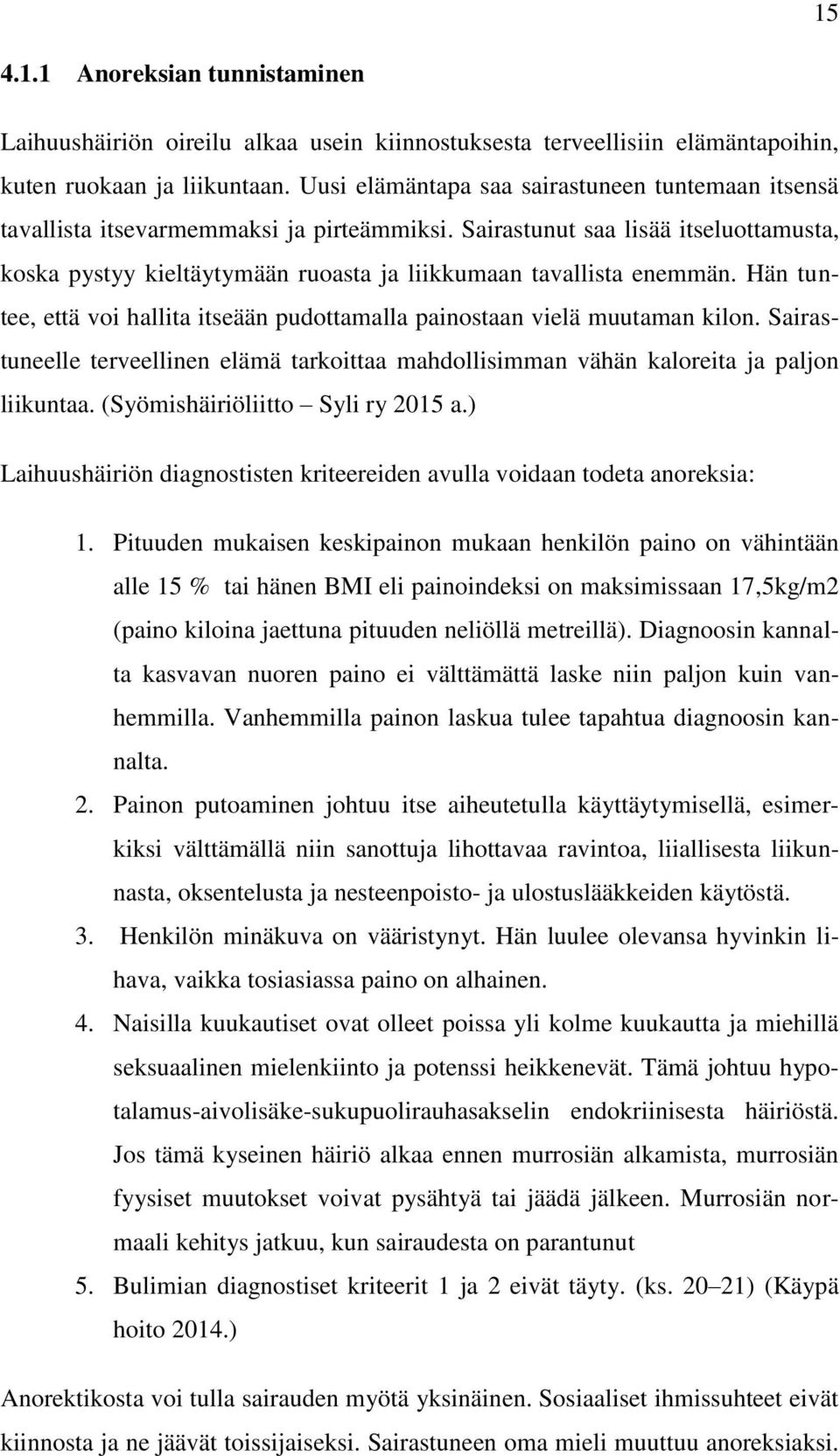 Sairastunut saa lisää itseluottamusta, koska pystyy kieltäytymään ruoasta ja liikkumaan tavallista enemmän. Hän tuntee, että voi hallita itseään pudottamalla painostaan vielä muutaman kilon.