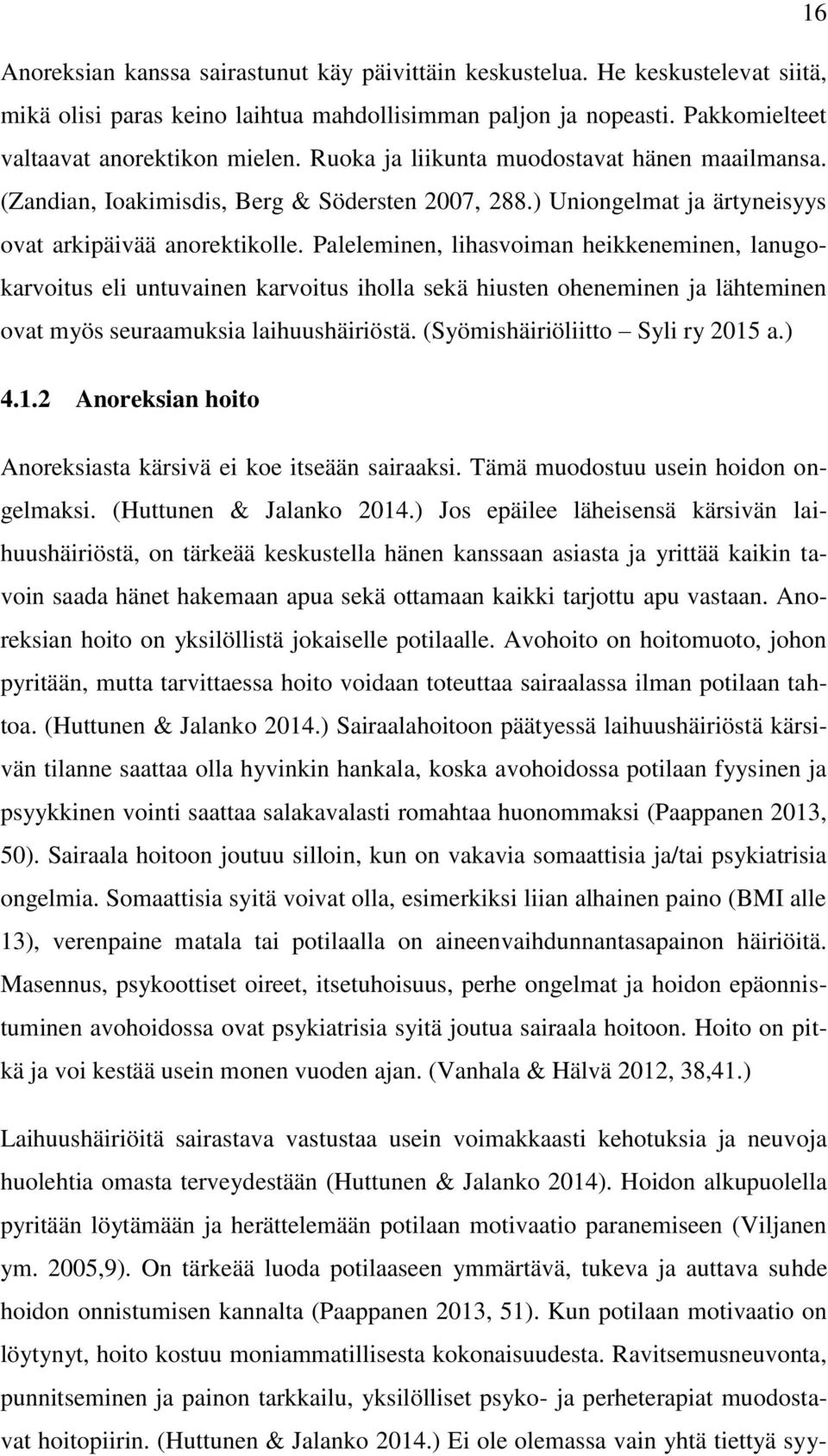 Paleleminen, lihasvoiman heikkeneminen, lanugokarvoitus eli untuvainen karvoitus iholla sekä hiusten oheneminen ja lähteminen ovat myös seuraamuksia laihuushäiriöstä.