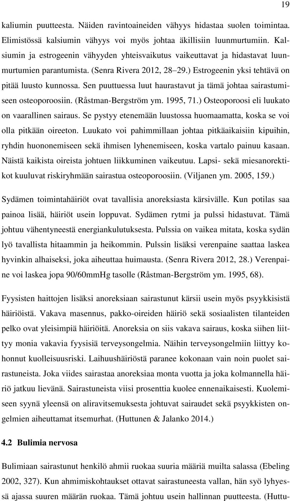 Sen puuttuessa luut haurastavut ja tämä johtaa sairastumiseen osteoporoosiin. (Råstman-Bergström ym. 1995, 71.) Osteoporoosi eli luukato on vaarallinen sairaus.