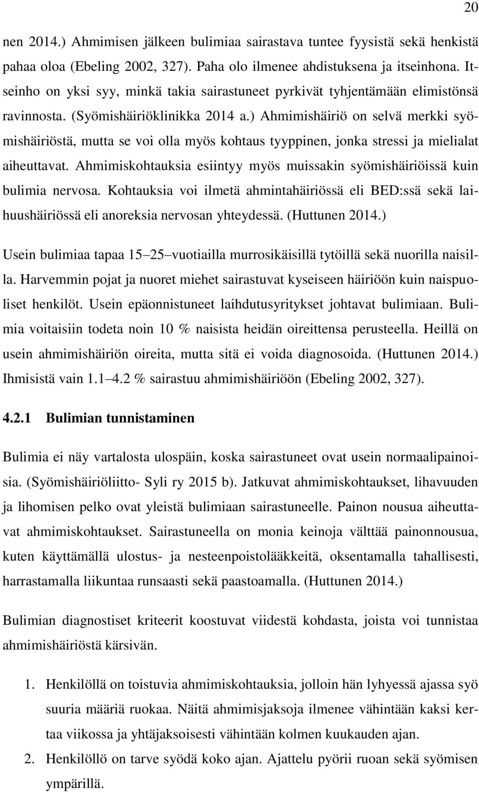 ) Ahmimishäiriö on selvä merkki syömishäiriöstä, mutta se voi olla myös kohtaus tyyppinen, jonka stressi ja mielialat aiheuttavat.