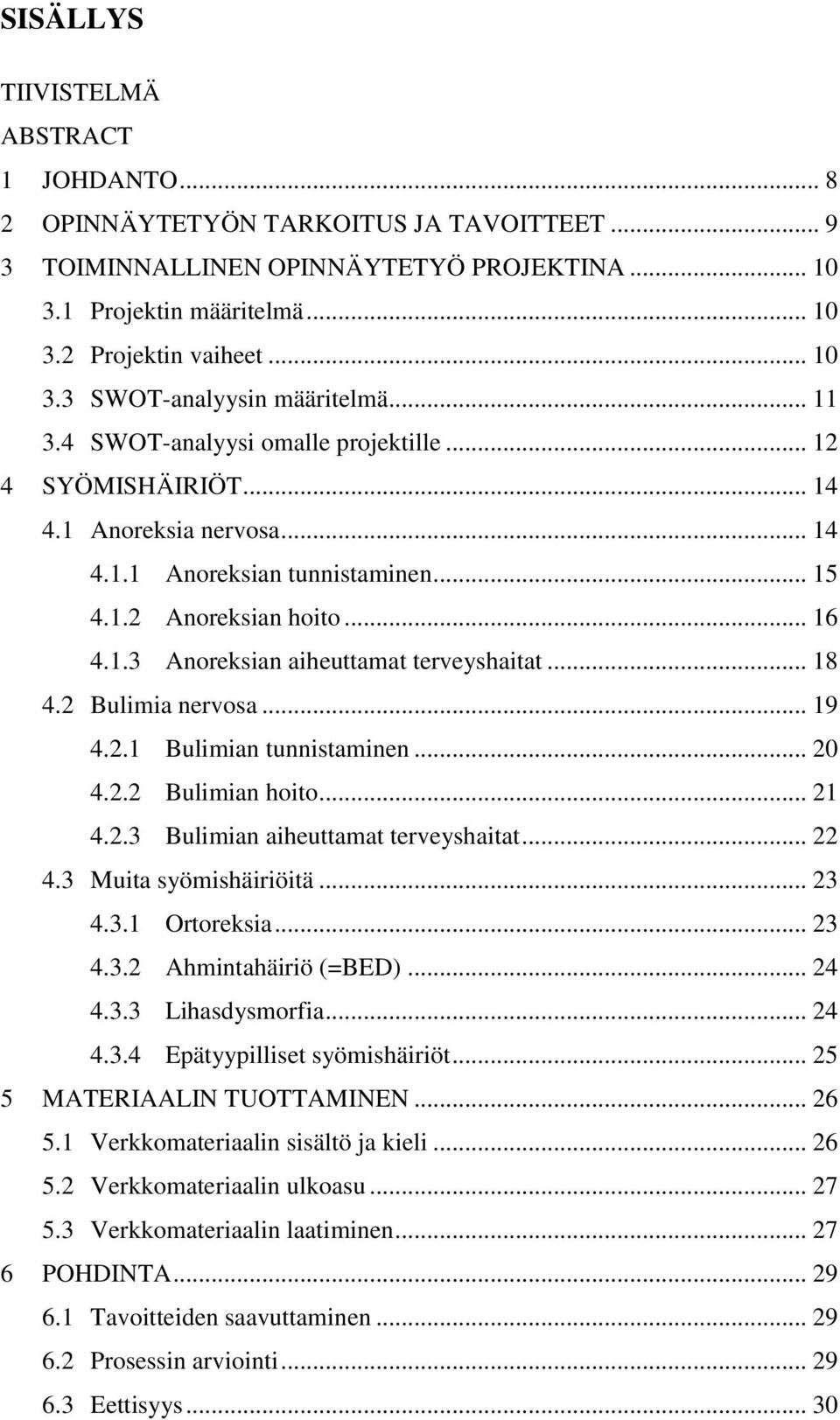 .. 18 4.2 Bulimia nervosa... 19 4.2.1 Bulimian tunnistaminen... 20 4.2.2 Bulimian hoito... 21 4.2.3 Bulimian aiheuttamat terveyshaitat... 22 4.3 Muita syömishäiriöitä... 23 4.3.1 Ortoreksia... 23 4.3.2 Ahmintahäiriö (=BED).