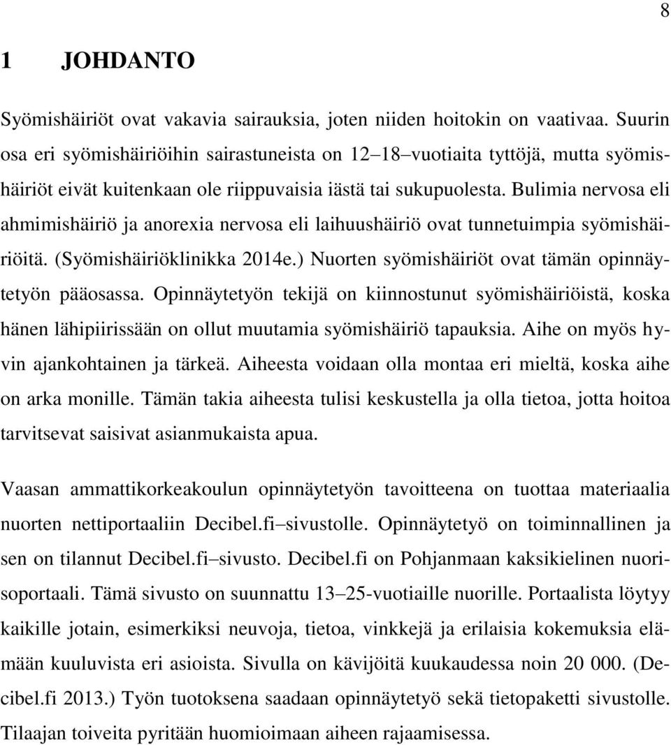 Bulimia nervosa eli ahmimishäiriö ja anorexia nervosa eli laihuushäiriö ovat tunnetuimpia syömishäiriöitä. (Syömishäiriöklinikka 2014e.) Nuorten syömishäiriöt ovat tämän opinnäytetyön pääosassa.