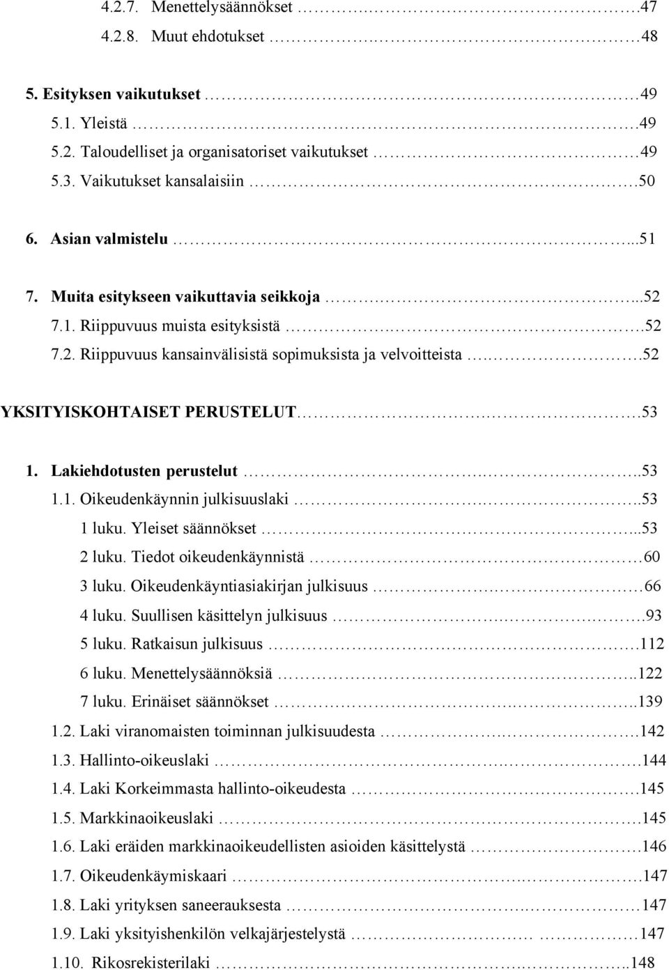 .52 YKSITYISKOHTAISET PERUSTELUT..53 1. Lakiehdotusten perustelut...53 1.1. Oikeudenkäynnin julkisuuslaki...53 1 luku. Yleiset säännökset...53 2 luku. Tiedot oikeudenkäynnistä 60 3 luku.