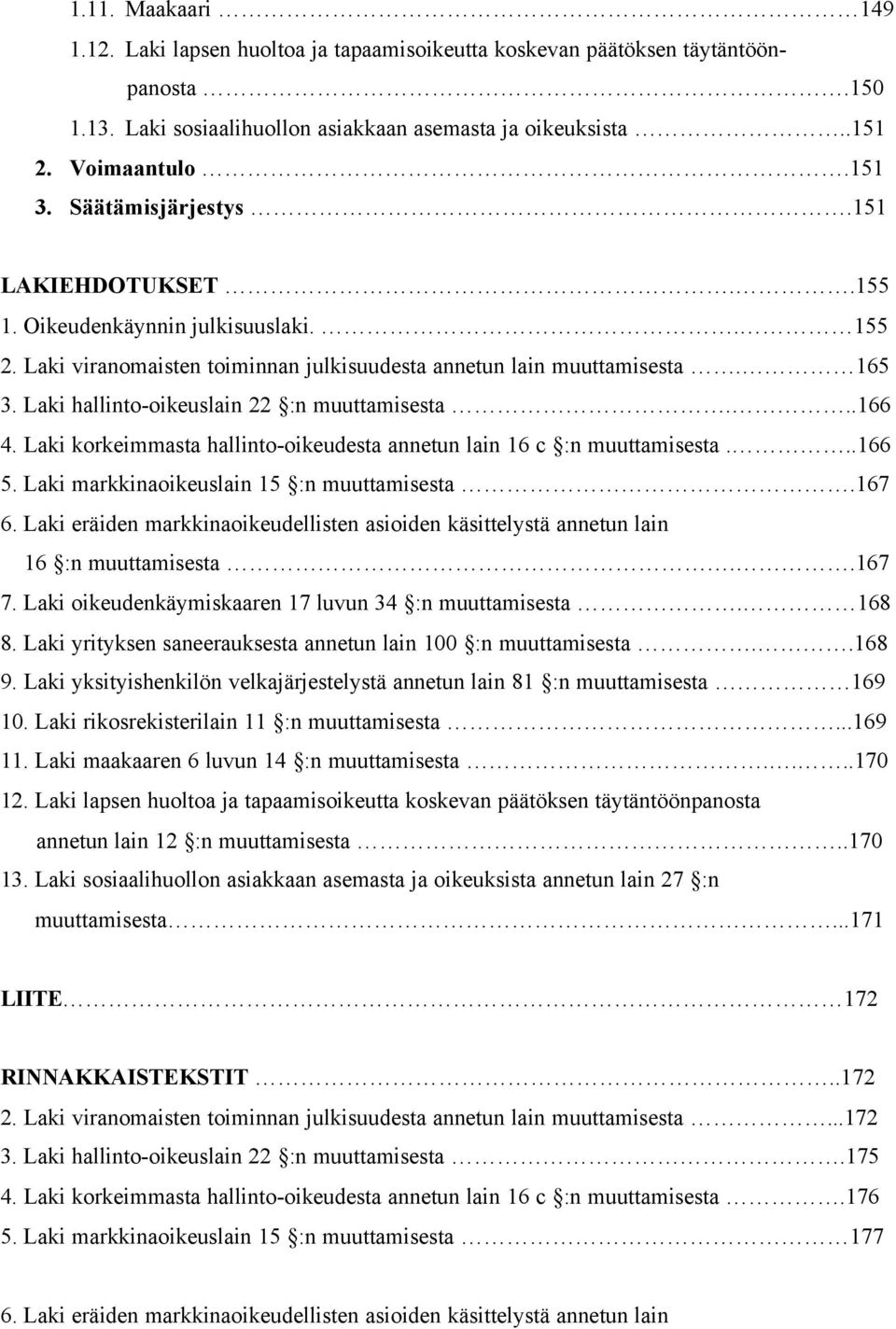 Laki hallinto-oikeuslain 22 :n muuttamisesta...166 4. Laki korkeimmasta hallinto-oikeudesta annetun lain 16 c :n muuttamisesta...166 5. Laki markkinaoikeuslain 15 :n muuttamisesta.167 6.