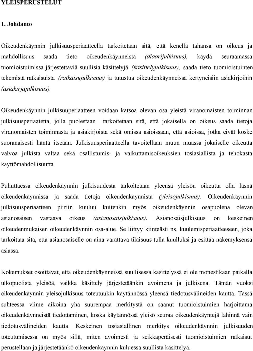 järjestettäviä suullisia käsittelyjä (käsittelyjulkisuus), saada tieto tuomioistuinten tekemistä ratkaisuista (ratkaisujulkisuus) ja tutustua oikeudenkäynneissä kertyneisiin asiakirjoihin