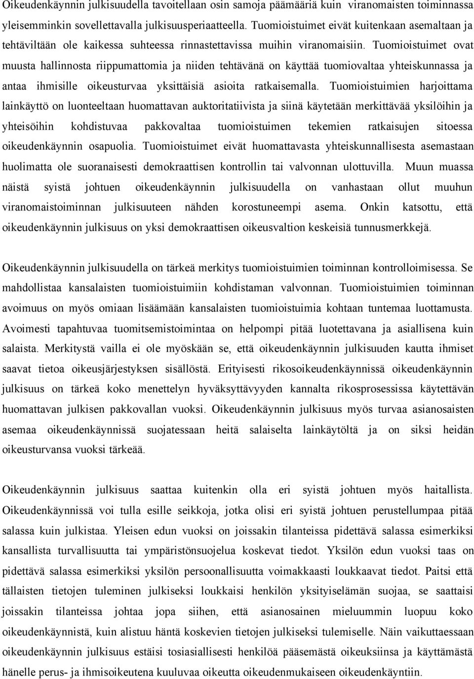 Tuomioistuimet ovat muusta hallinnosta riippumattomia ja niiden tehtävänä on käyttää tuomiovaltaa yhteiskunnassa ja antaa ihmisille oikeusturvaa yksittäisiä asioita ratkaisemalla.
