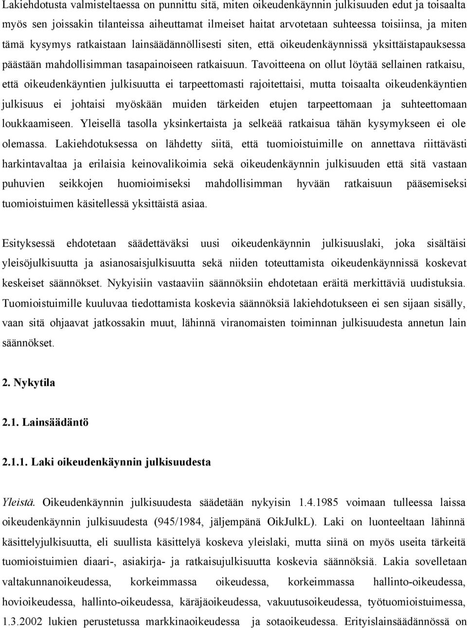 Tavoitteena on ollut löytää sellainen ratkaisu, että oikeudenkäyntien julkisuutta ei tarpeettomasti rajoitettaisi, mutta toisaalta oikeudenkäyntien julkisuus ei johtaisi myöskään muiden tärkeiden