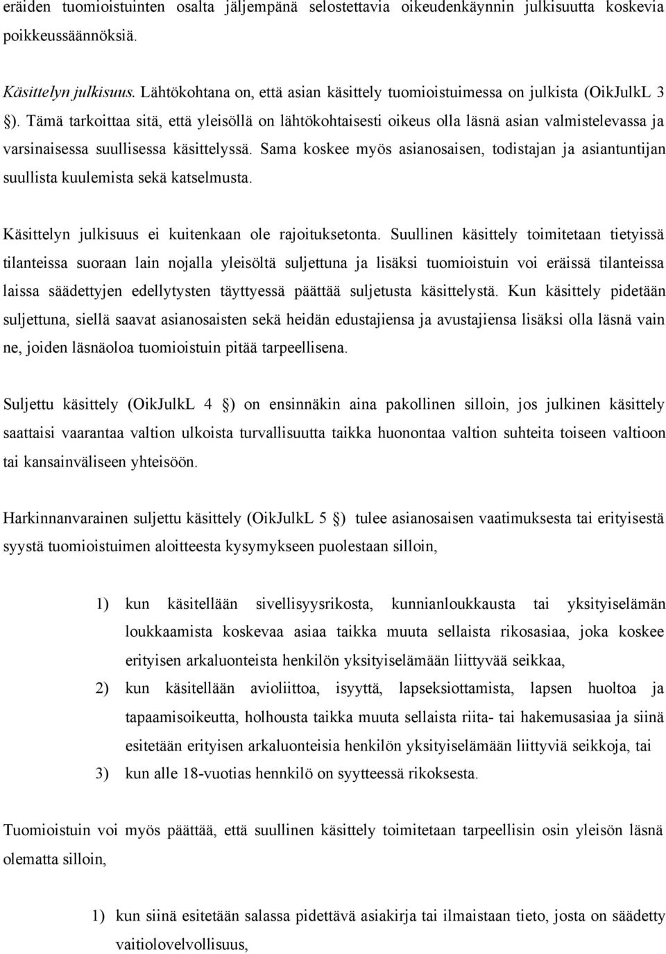 Tämä tarkoittaa sitä, että yleisöllä on lähtökohtaisesti oikeus olla läsnä asian valmistelevassa ja varsinaisessa suullisessa käsittelyssä.