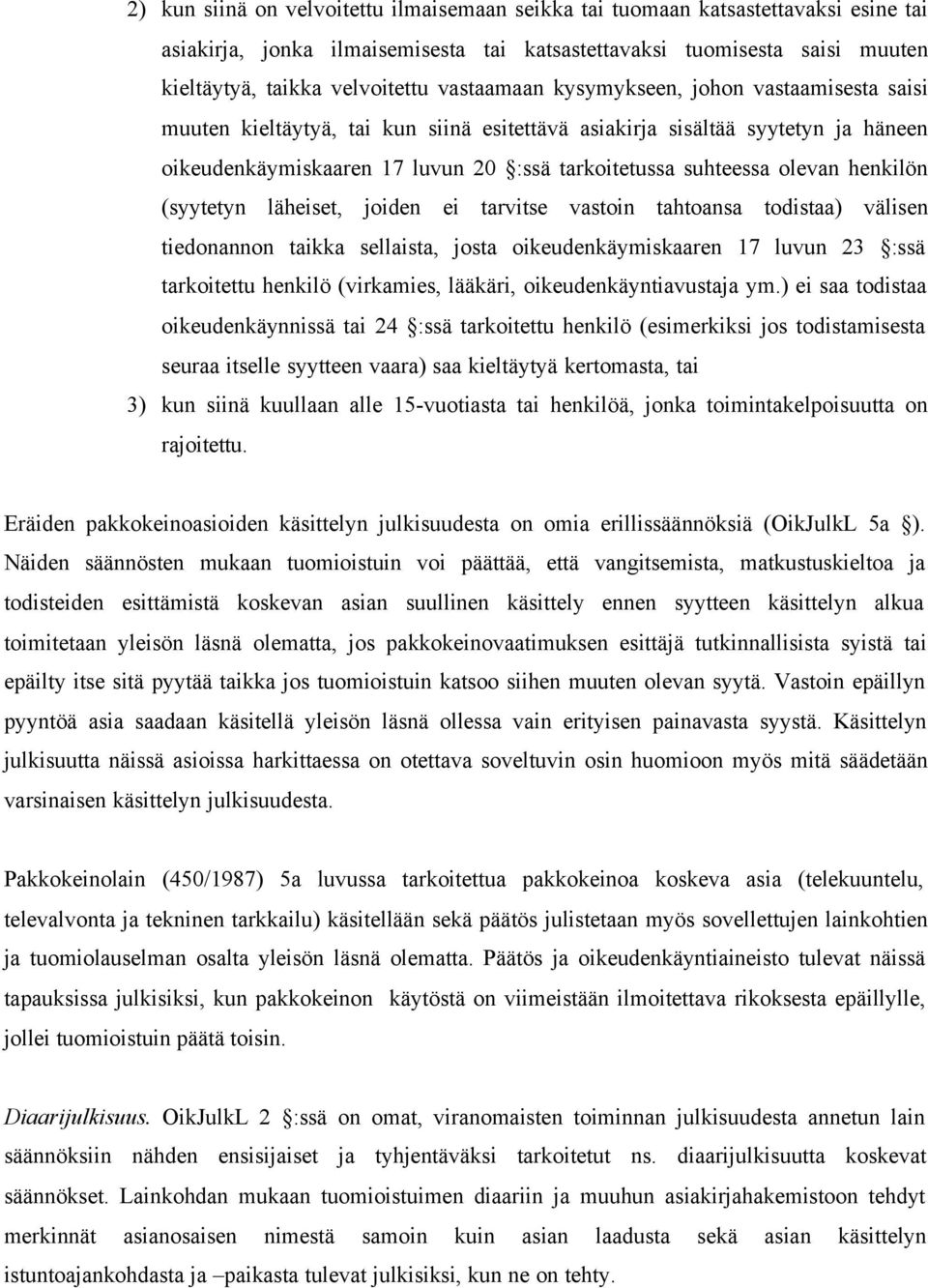 olevan henkilön (syytetyn läheiset, joiden ei tarvitse vastoin tahtoansa todistaa) välisen tiedonannon taikka sellaista, josta oikeudenkäymiskaaren 17 luvun 23 :ssä tarkoitettu henkilö (virkamies,