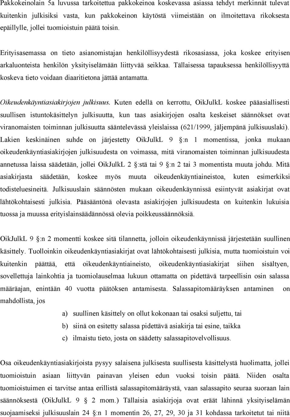 Tällaisessa tapauksessa henkilöllisyyttä koskeva tieto voidaan diaaritietona jättää antamatta. Oikeudenkäyntiasiakirjojen julkisuus.