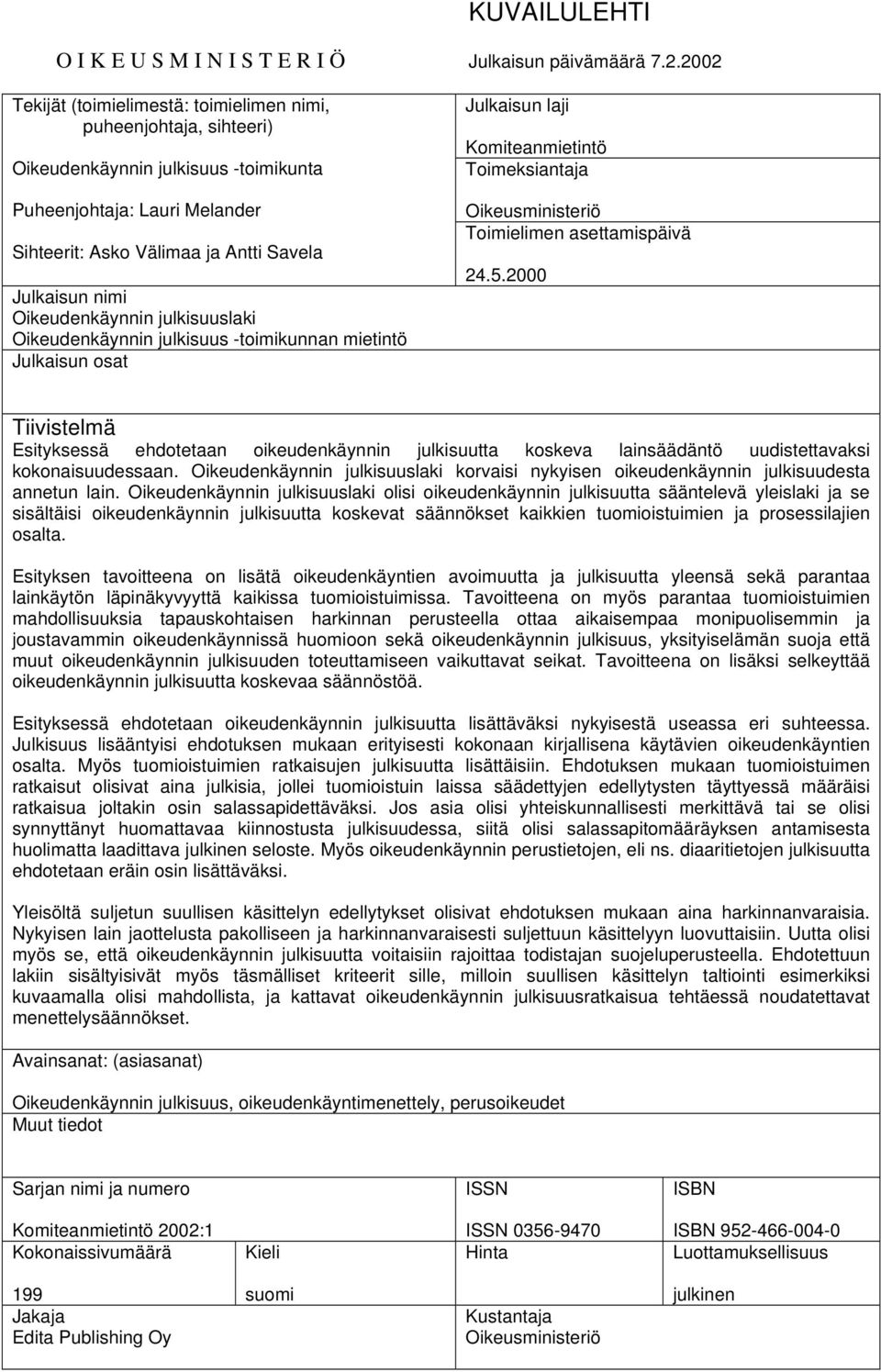 Oikeudenkäynnin julkisuuslaki Oikeudenkäynnin julkisuus -toimikunnan mietintö Julkaisun osat Julkaisun laji Komiteanmietintö Toimeksiantaja Oikeusministeriö Toimielimen asettamispäivä 24.5.