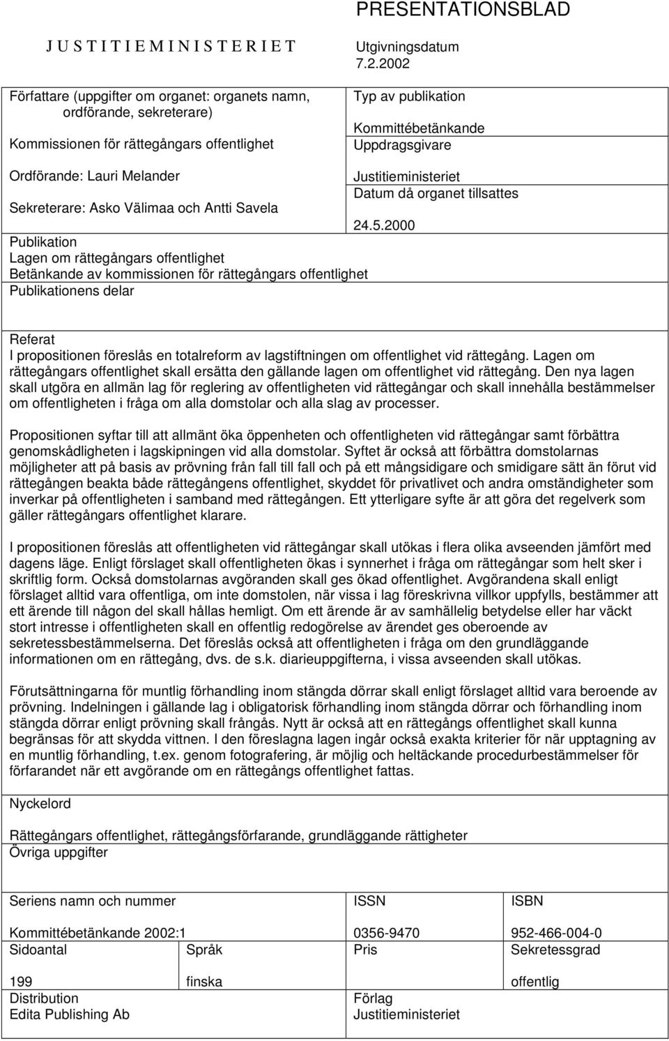 2000 Publikation Lagen om rättegångars offentlighet Betänkande av kommissionen för rättegångars offentlighet Publikationens delar Referat I propositionen föreslås en totalreform av lagstiftningen om