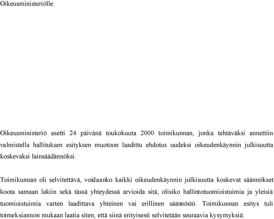 Toimikunnan oli selvitettävä, voidaanko kaikki oikeudenkäynnin julkisuutta koskevat säännökset koota samaan lakiin sekä tässä yhteydessä arvioida sitä,