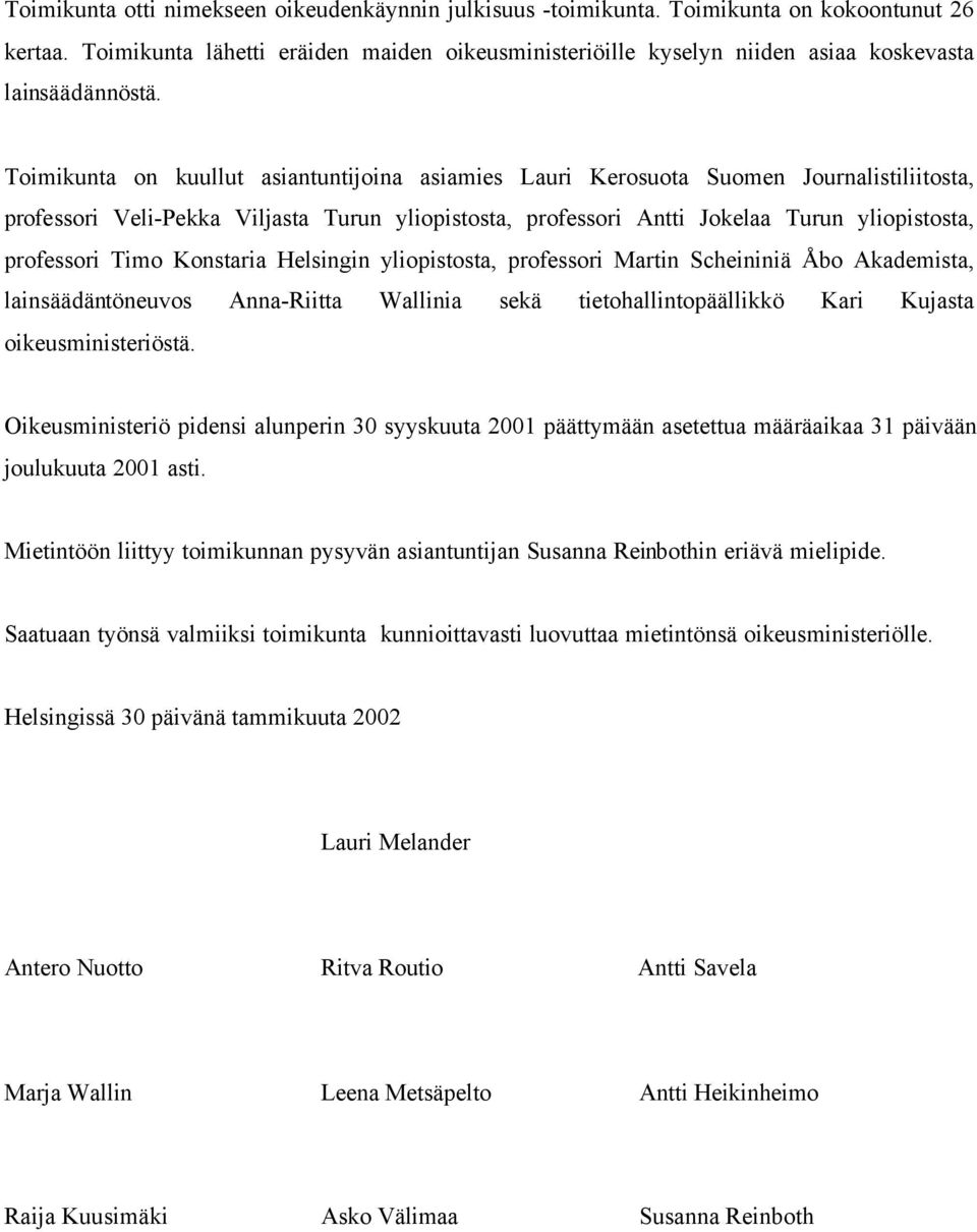 Toimikunta on kuullut asiantuntijoina asiamies Lauri Kerosuota Suomen Journalistiliitosta, professori Veli-Pekka Viljasta Turun yliopistosta, professori Antti Jokelaa Turun yliopistosta, professori