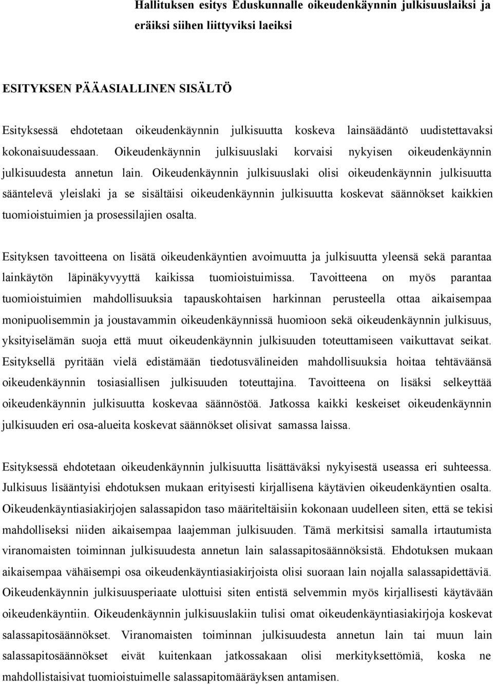 Oikeudenkäynnin julkisuuslaki olisi oikeudenkäynnin julkisuutta sääntelevä yleislaki ja se sisältäisi oikeudenkäynnin julkisuutta koskevat säännökset kaikkien tuomioistuimien ja prosessilajien osalta.