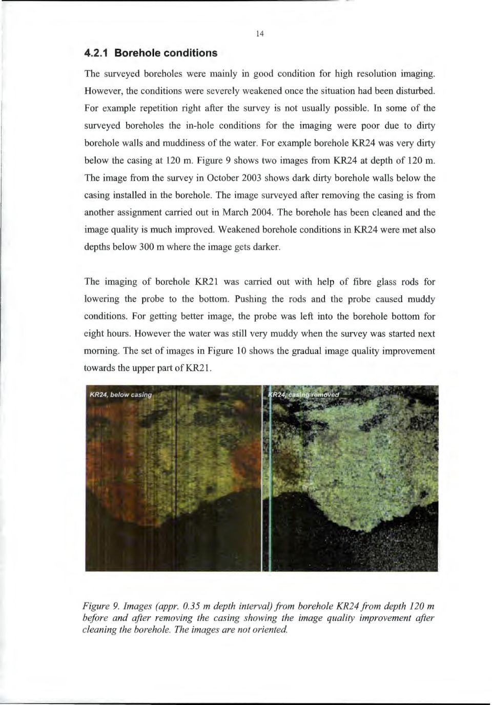 In some of the surveyed boreholes the in-hole conditions for the imaging were poor due to dirty borehole walls and muddiness of the water.