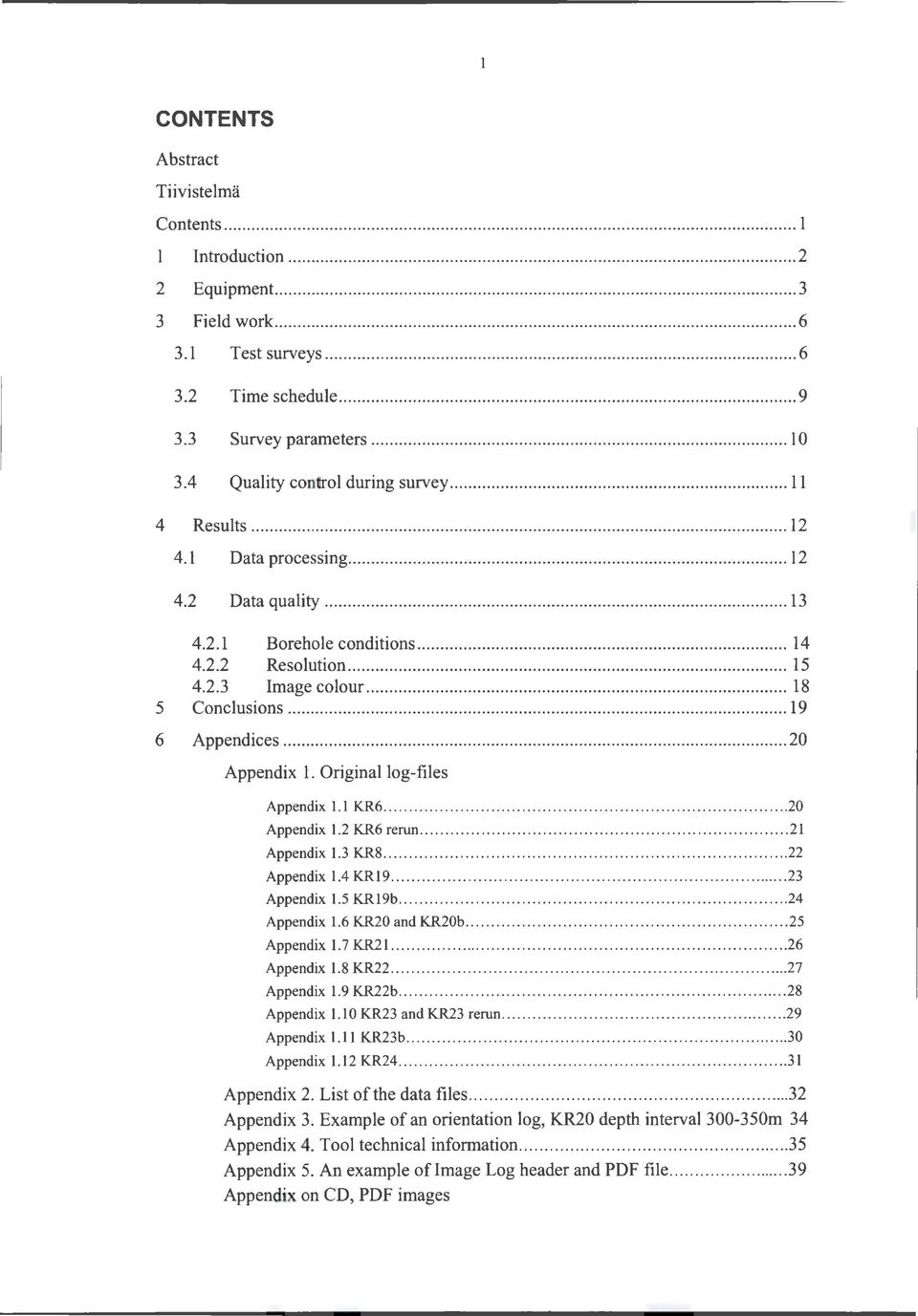 .. 19 6 Appendices... 20 Appendix 1. Original log-files Appendix 1.1 KR6... 20 Appendix 1.2 KR6 rerun... 21 Appendix 1.3 KR8... 22 Appendix 1.4 KR19... 23 Appendix 1.5 KR19b... 24 Appendix 1.