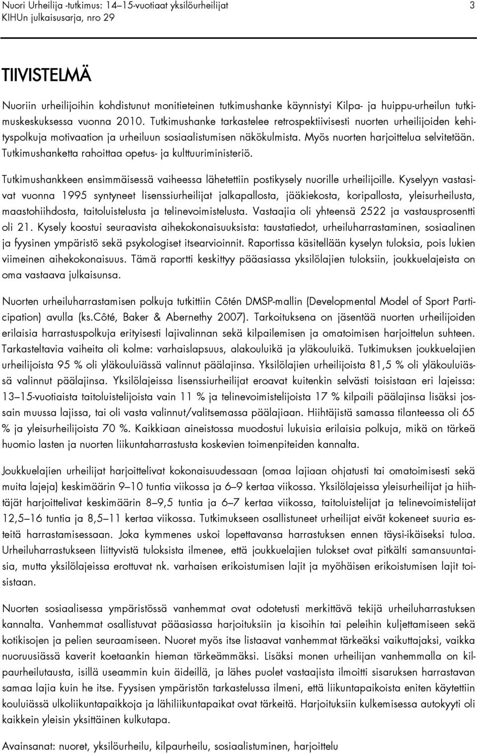 Tutkimushanketta rahoittaa opetus- ja kulttuuriministeriö. Tutkimushankkeen ensimmäisessä vaiheessa lähetettiin postikysely nuorille urheilijoille.