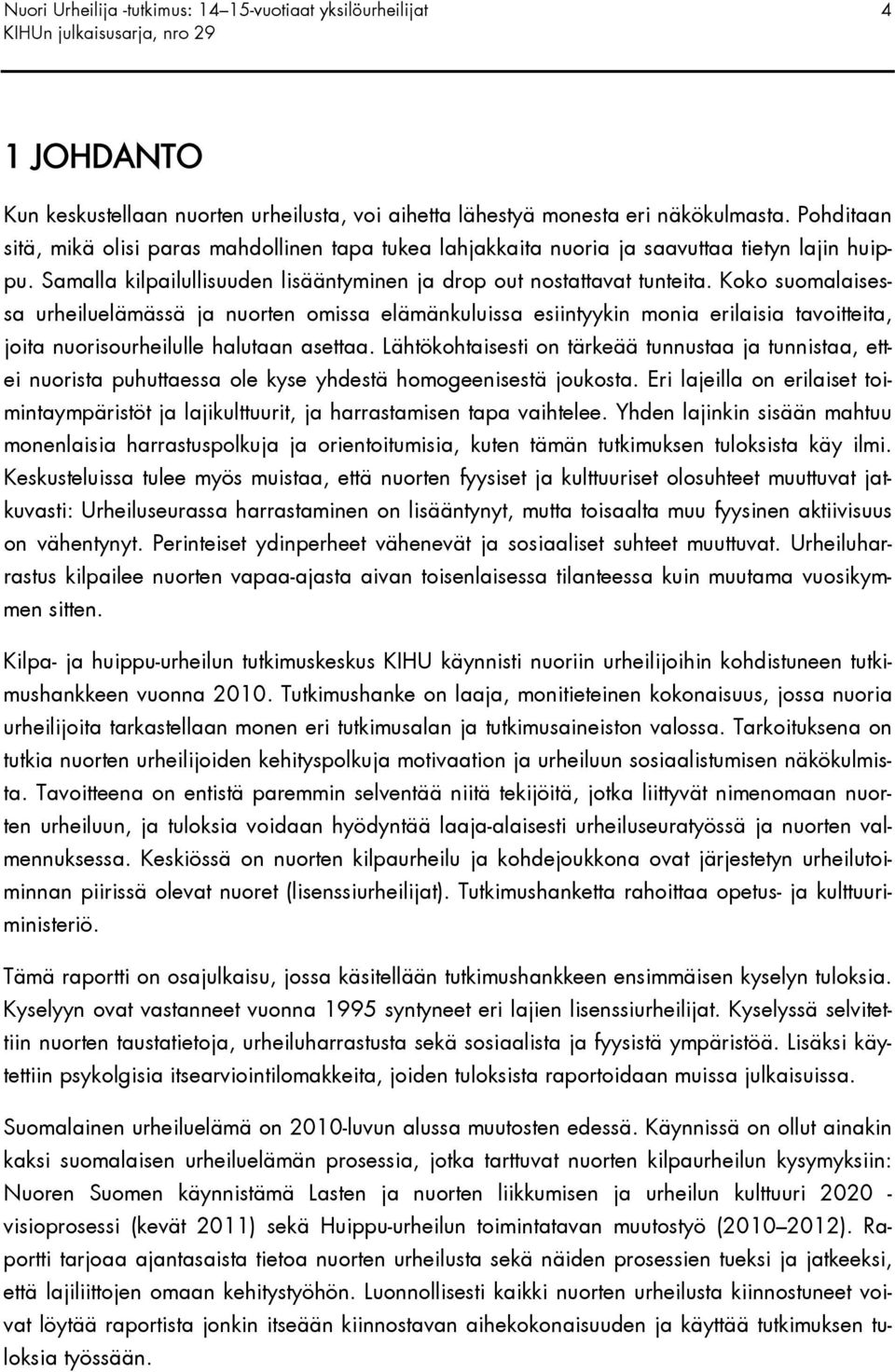 Koko suomalaisessa urheiluelämässä ja nuorten omissa elämänkuluissa esiintyykin monia erilaisia tavoitteita, joita nuorisourheilulle halutaan asettaa.