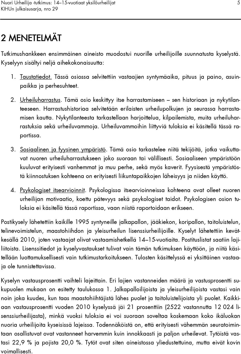 Tämä osio keskittyy itse harrastamiseen sen historiaan ja nykytilanteeseen. Harrastushistoriaa selvitetään erilaisten urheilupolkujen ja seurassa harrastamisen kautta.