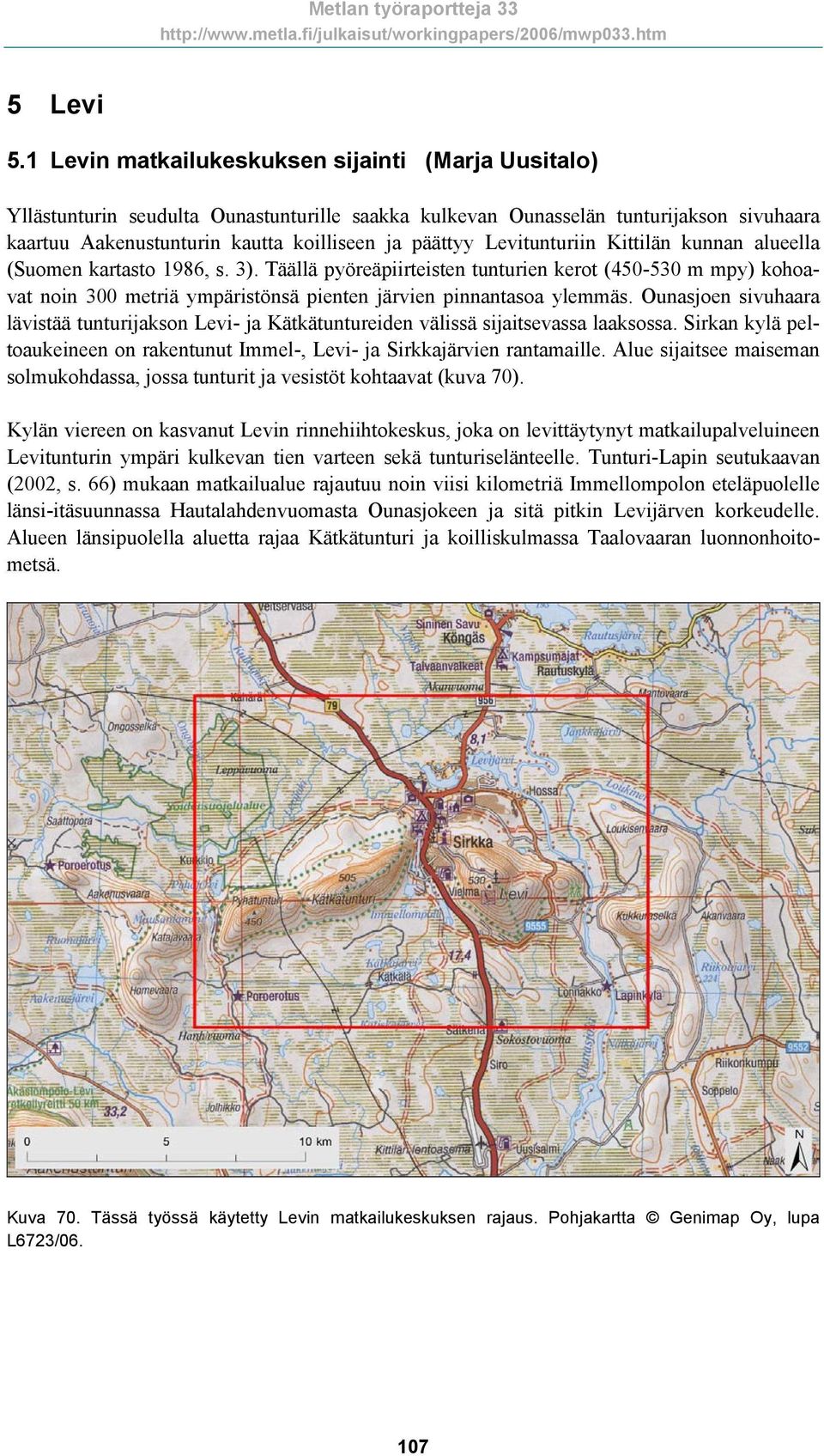 Levitunturiin Kittilän kunnan alueella (Suomen kartasto 1986, s. 3). Täällä pyöreäpiirteisten tunturien kerot (450-530 m mpy) kohoavat noin 300 metriä ympäristönsä pienten järvien pinnantasoa ylemmäs.