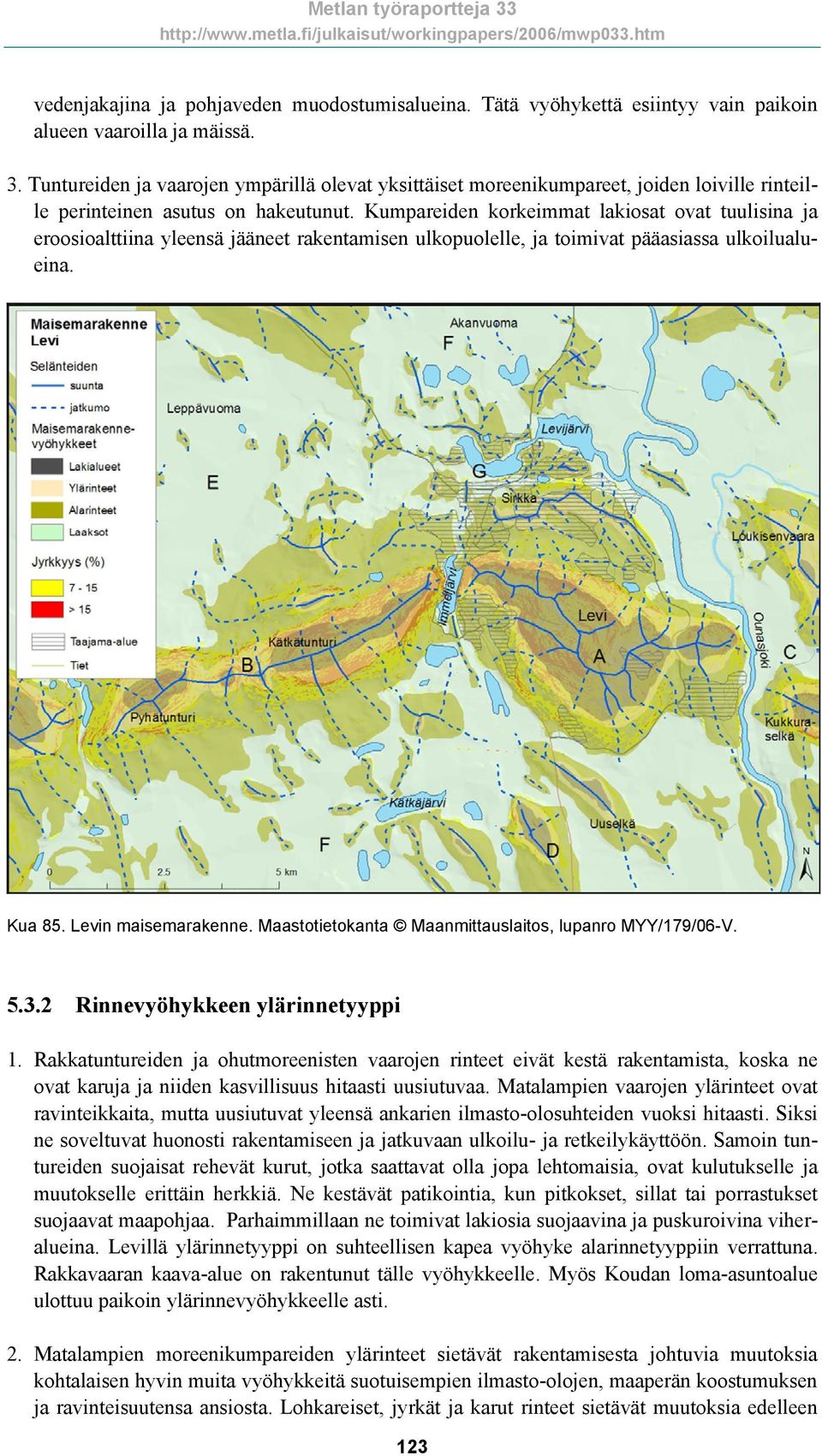 Kumpareiden korkeimmat lakiosat ovat tuulisina ja eroosioalttiina yleensä jääneet rakentamisen ulkopuolelle, ja toimivat pääasiassa ulkoilualueina. Kua 85. Levin maisemarakenne.