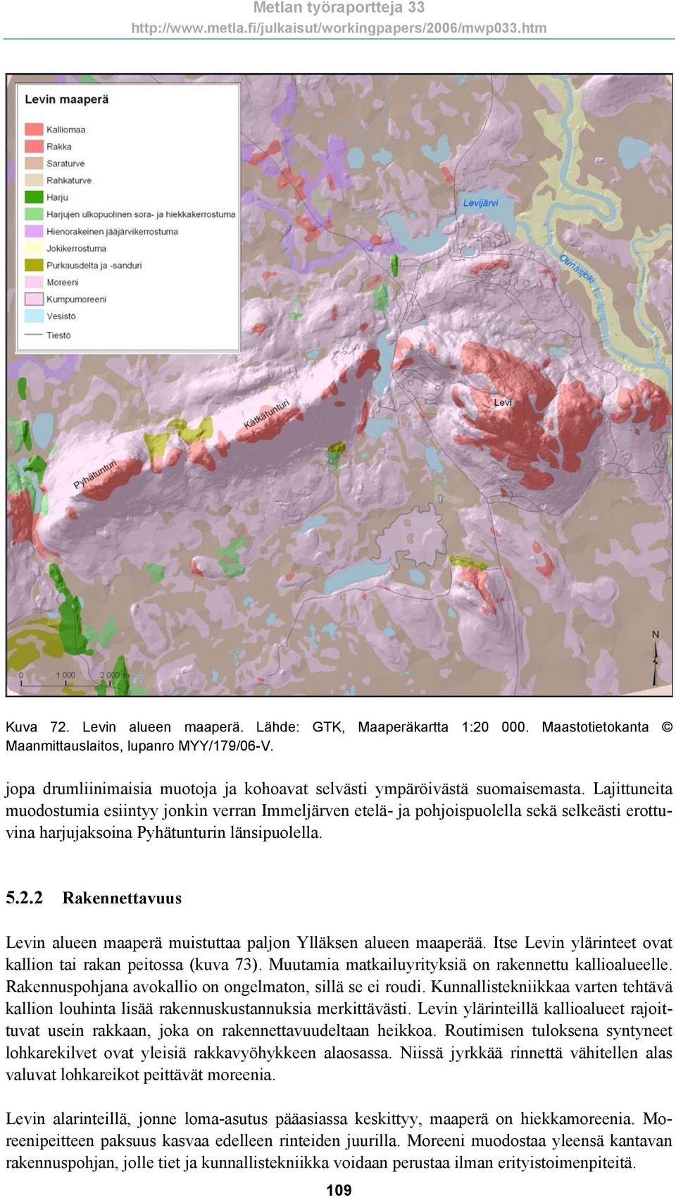 Lajittuneita muodostumia esiintyy jonkin verran Immeljärven etelä- ja pohjoispuolella sekä selkeästi erottuvina harjujaksoina Pyhätunturin länsipuolella. 5.2.