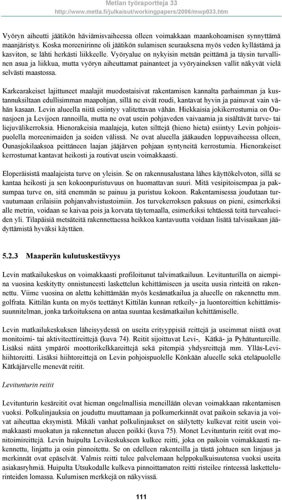 Vyöryalue on nykyisin metsän peittämä ja täysin turvallinen asua ja liikkua, mutta vyöryn aiheuttamat painanteet ja vyöryaineksen vallit näkyvät vielä selvästi maastossa.