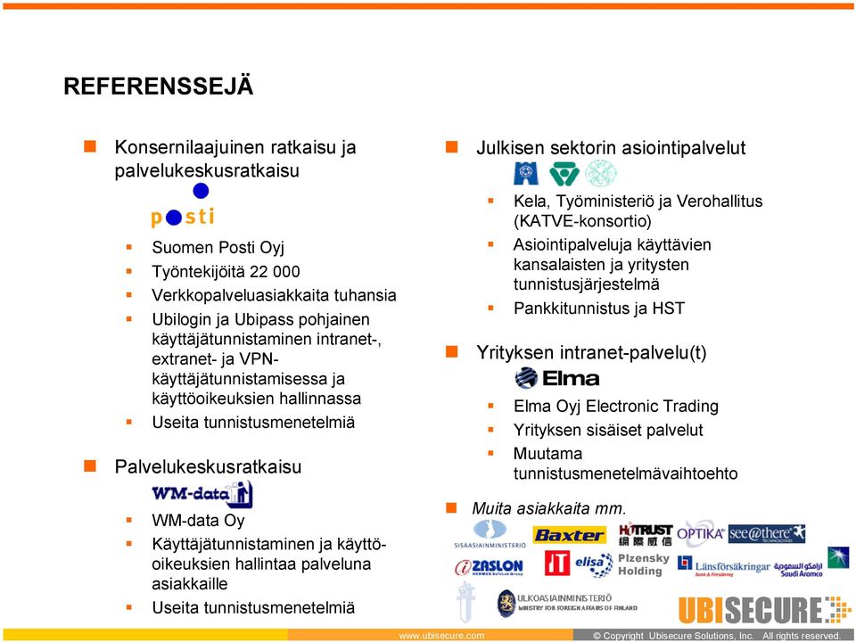 hallintaa palveluna asiakkaille Useita tunnistusmenetelmiä Julkisen sektorin asiointipalvelut Kela, Työministeriö ja Verohallitus (KATVE-konsortio) Asiointipalveluja käyttävien kansalaisten ja