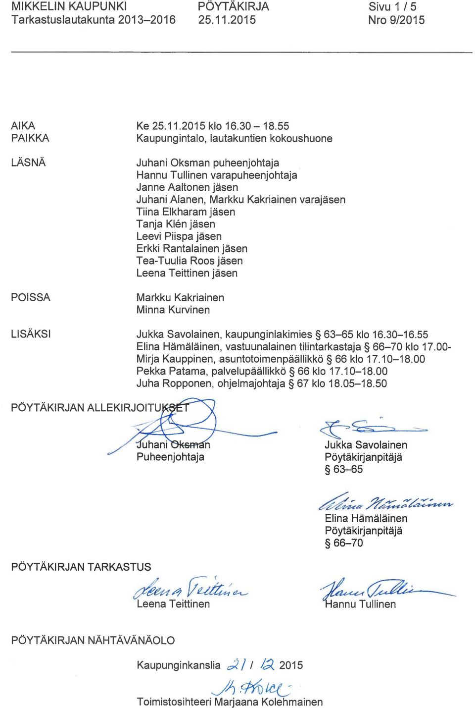 jäsen Leevi Piispa jäsen Erkki Rantalainen jäsen Tea-Tuulia Roos jäsen Leena Teittinen jäsen Markku Kakriainen Minna Kurvinen LISÄKSI Jukka Savolainen, kaupunginlakimies 63 65 klo 16.30 16.