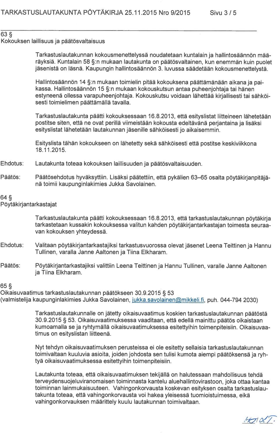Hallintosäännön 14 :n mukaan toimielin pitää kokouksena päättämänään aikana ja pai kassa. Hallintosäännön 15 :n mukaan kokouskutsun antaa puheenjohtaja tai hänen estyneenä ollessa varapuheenjohtaja.