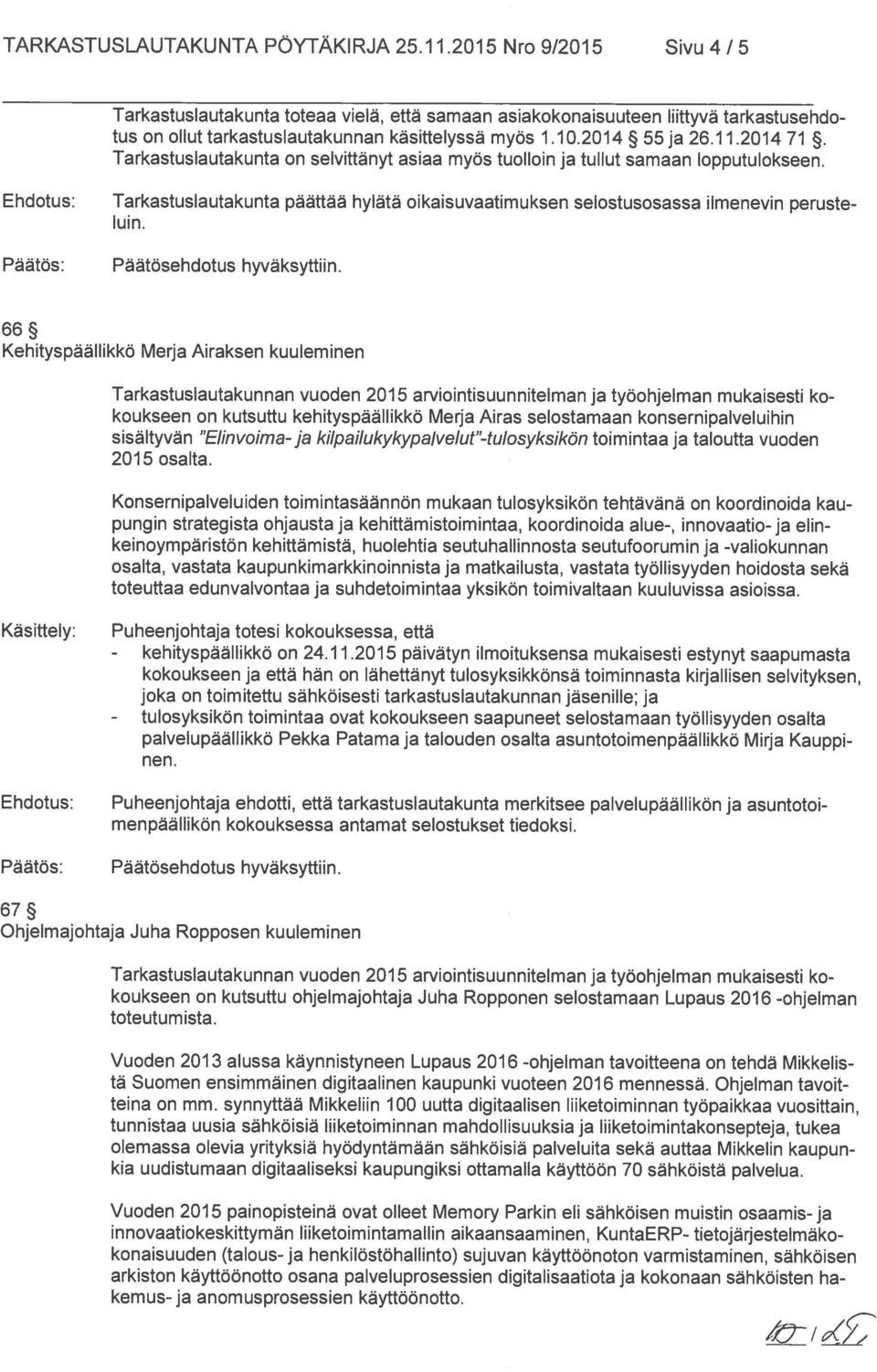 Tarkastuslautakunta on selvittänyt asiaa myös tuolloin ja tullut samaan lopputulokseen. Tarkastuslautakunta päättää hylätä oikaisuvaatimuksen selostusosassa ilmenevin perusteluin.