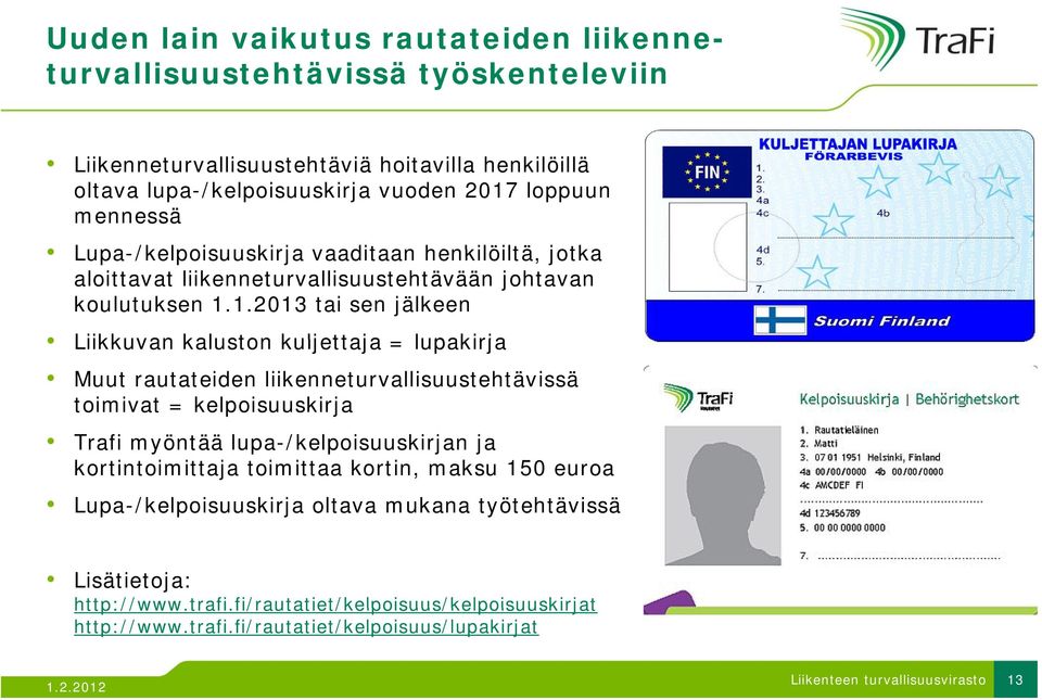 1.2013 tai sen jälkeen Liikkuvan kaluston kuljettaja = lupakirja Muut rautateiden liikenneturvallisuustehtävissä toimivat = kelpoisuuskirja Trafi myöntää lupa-/kelpoisuuskirjan ja