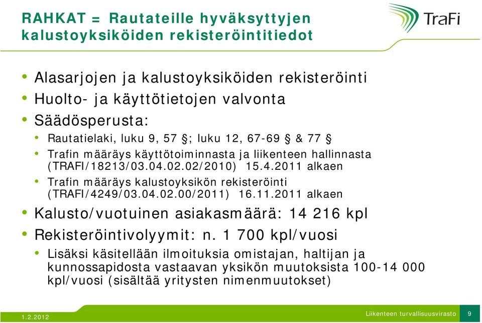 02.02/2010) 15.4.2011 alkaen Trafin määräys kalustoyksikön rekisteröinti (TRAFI/4249/03.04.02.00/2011) / / 16.11.2011 alkaen Kalusto/vuotuinen asiakasmäärä: 14 216 kpl Rekisteröintivolyymit: n.