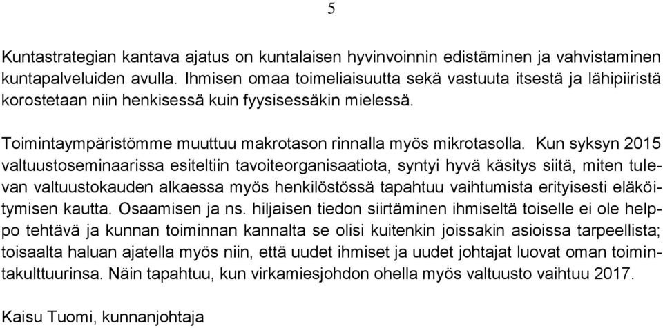 Kun syksyn 2015 valtuustoseminaarissa esiteltiin tavoiteorganisaatiota, syntyi hyvä käsitys siitä, miten tulevan valtuustokauden alkaessa myös henkilöstössä tapahtuu vaihtumista erityisesti