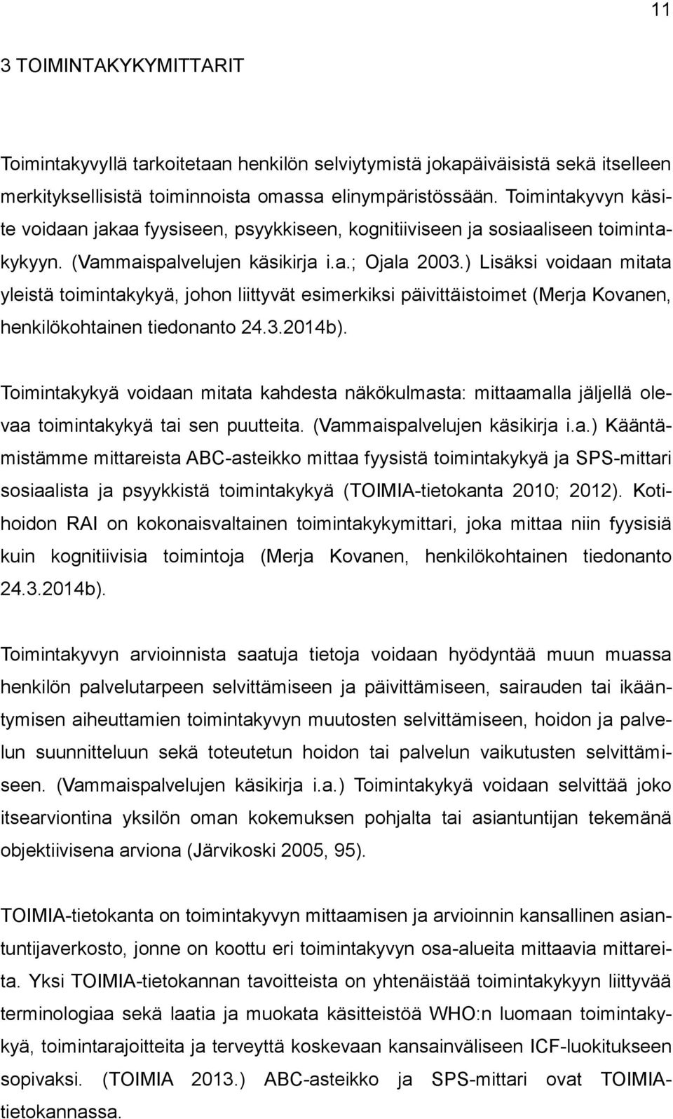 ) Lisäksi voidaan mitata yleistä toimintakykyä, johon liittyvät esimerkiksi päivittäistoimet (Merja Kovanen, henkilökohtainen tiedonanto 24.3.2014b).