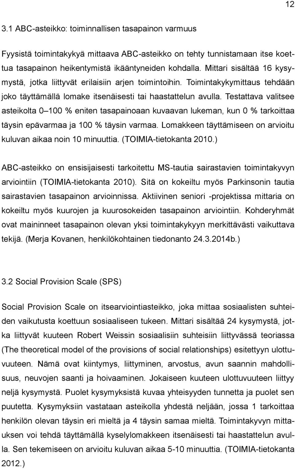 Testattava valitsee asteikolta 0 100 % eniten tasapainoaan kuvaavan lukeman, kun 0 % tarkoittaa täysin epävarmaa ja 100 % täysin varmaa.