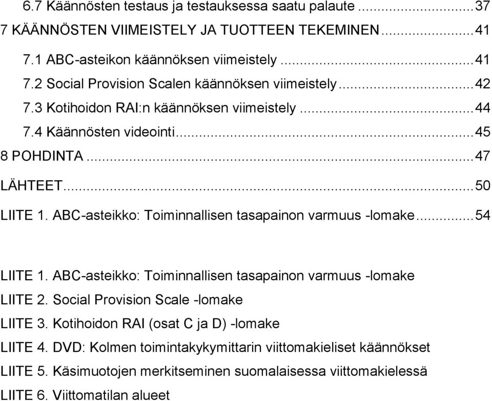 ABC-asteikko: Toiminnallisen tasapainon varmuus -lomake... 54 LIITE 1. ABC-asteikko: Toiminnallisen tasapainon varmuus -lomake LIITE 2. Social Provision Scale -lomake LIITE 3.