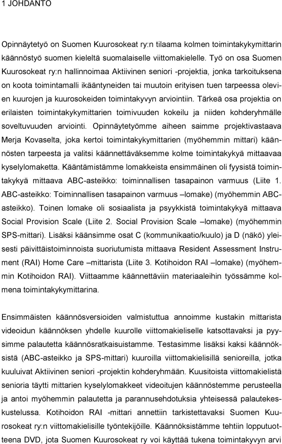 kuurosokeiden toimintakyvyn arviointiin. Tärkeä osa projektia on erilaisten toimintakykymittarien toimivuuden kokeilu ja niiden kohderyhmälle soveltuvuuden arviointi.