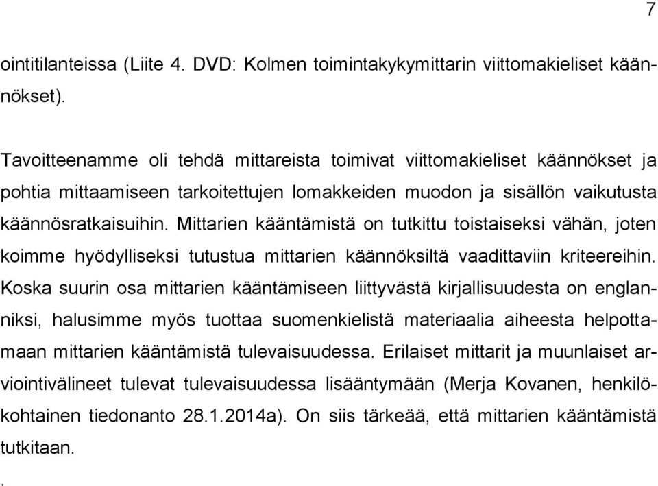 Mittarien kääntämistä on tutkittu toistaiseksi vähän, joten koimme hyödylliseksi tutustua mittarien käännöksiltä vaadittaviin kriteereihin.