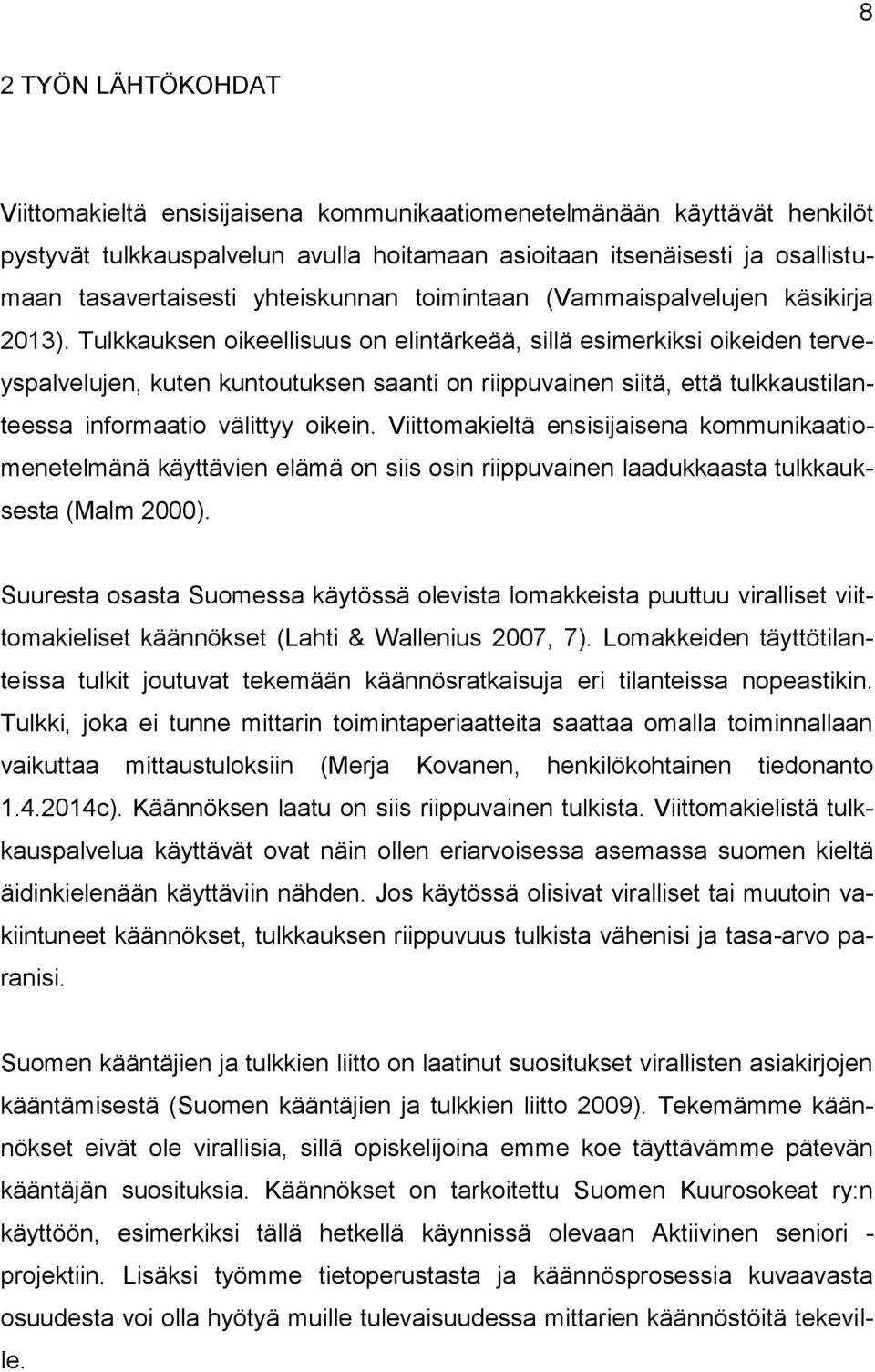 Tulkkauksen oikeellisuus on elintärkeää, sillä esimerkiksi oikeiden terveyspalvelujen, kuten kuntoutuksen saanti on riippuvainen siitä, että tulkkaustilanteessa informaatio välittyy oikein.