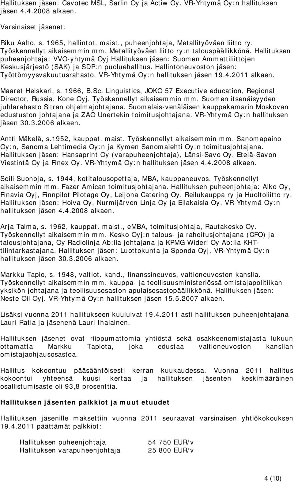 Hallituksen puheenjohtaja: VVO-yhtymä Oyj Hallituksen jäsen: Suomen Ammattiliittojen Keskusjärjestö (SAK) ja SDP:n puoluehallitus. Hallintoneuvoston jäsen: Työttömyysvakuutusrahasto.