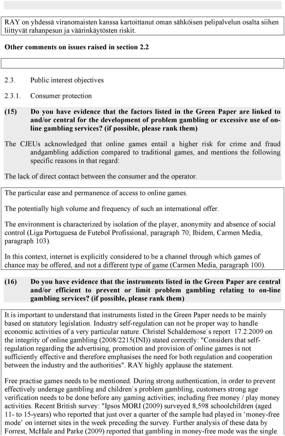 Consumer protection (15) Do you have evidence that the factors listed in the Green Paper are linked to and/or central for the development of problem gambling or excessive use of online gambling