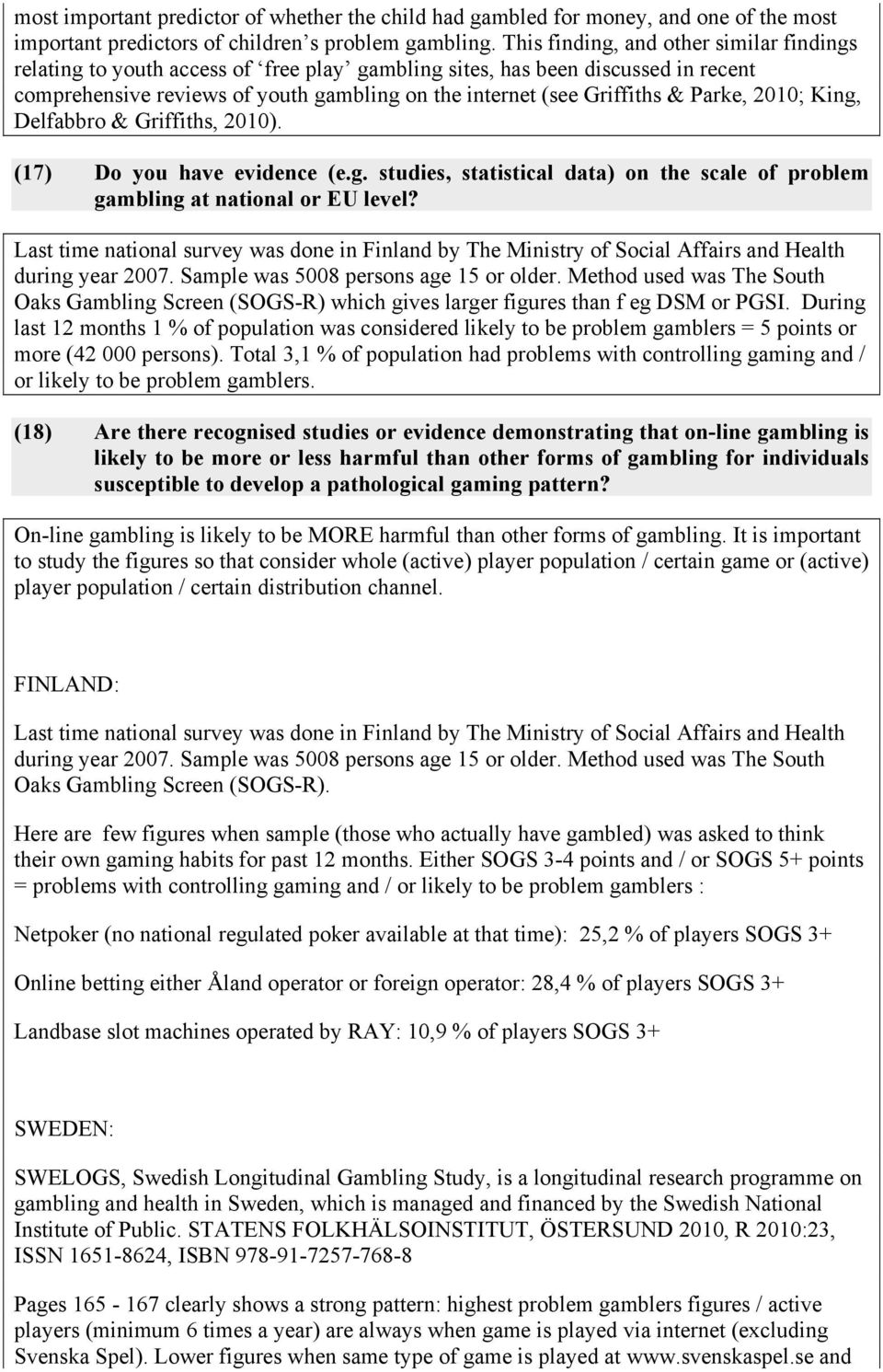 Parke, 2010; King, Delfabbro & Griffiths, 2010). (17) Do you have evidence (e.g. studies, statistical data) on the scale of problem gambling at national or EU level?