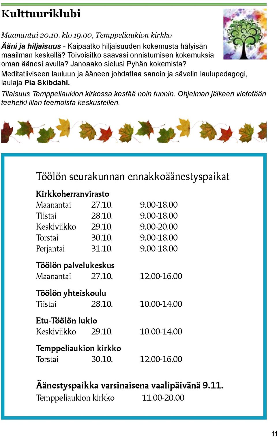 Tilaisuus Temppeliaukion kirkossa kestää noin tunnin. Ohjelman jälkeen vietetään teehetki illan teemoista keskustellen. Töölön seurakunnan ennakkoäänestyspaikat Kirkkoherranvirasto Maanantai 27.10. 9.