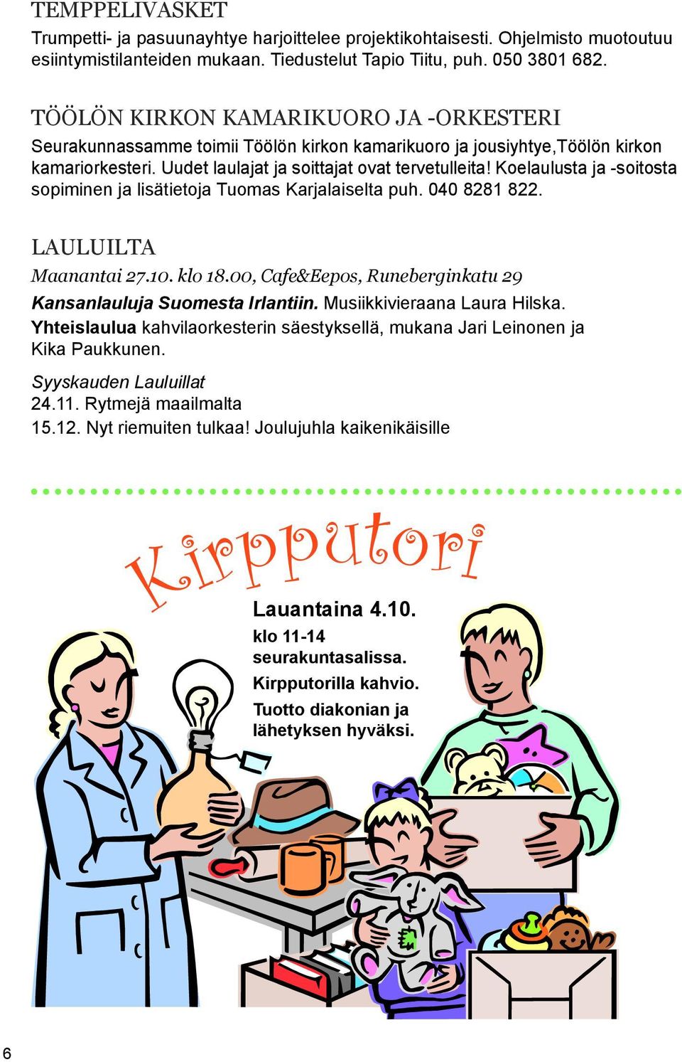 Koelaulusta ja -soitosta sopiminen ja lisätietoja Tuomas Karjalaiselta puh. 040 8281 822. Lauluilta Maanantai 27.10. klo 18.00, Cafe&Eepos, Runeberginkatu 29 Kansanlauluja Suomesta Irlantiin.