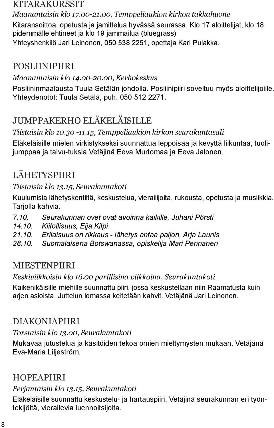 00, Kerhokeskus Posliininmaalausta Tuula Setälän johdolla. Posliinipiiri soveltuu myös aloittelijoille. Yhteydenotot: Tuula Setälä, puh. 050 512 2271. Jumppakerho eläkeläisille Tiistaisin klo 10.